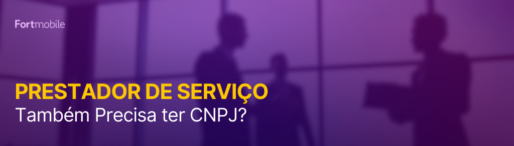 Prestador de Serviço Também Precisa ter CNPJ?